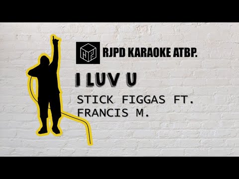 I Luv U - Stick Figgas ft. Francis M. (Karaoke)