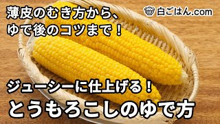 ジューシーに仕上げる！とうもろこしのゆで方／薄皮のむき方から、ゆでた後のコツまで