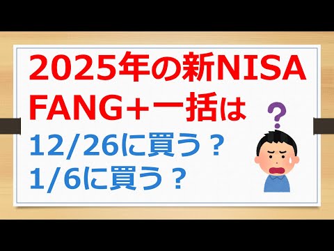 FANG+、S&P500も一緒だけど、2025年の新NISA成長投資枠での一括投資は、2024年12月26日注文、それとも年明けの2025年1月6日に注文する？ど【有村ポウの資産運用】241214