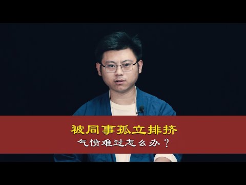 被同事排挤鼓励，非常气愤难过怎么办？ What if I feel really bad about being ostracized and encouraged by my colleagues?