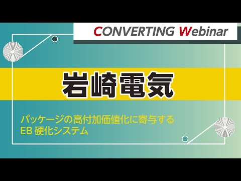 【Converting webinar】岩崎電気　パッケージの高付加価値化に寄与するEB硬化システム