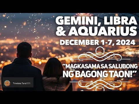 SASALUBUNGIN ANG BAGONG TAON NA MAGKASAMA | DECEMBER 1-7, 2024 | GEMINI, LIBRA & AQUARIUS