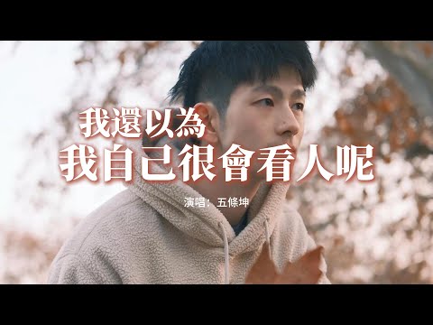 五條坤 - 我還以為我自己很會看人呢『我把心奉上 我把命搭上 我把愛押上 你叫我原諒。』【動態歌詞MV】