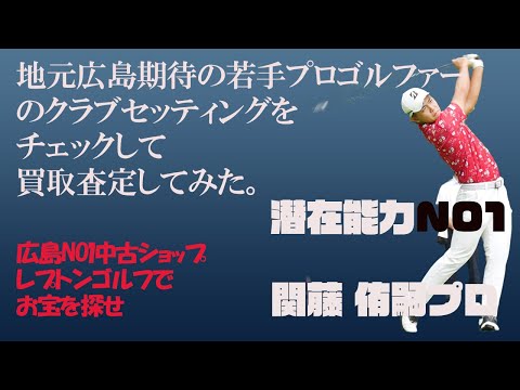 広島期待の潜在能力NO1関藤侑嗣プロのクラブセッティングをチェックして買取査定してみた！レプトンゴルフでお宝を探せ。