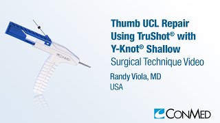 Dr. Randy Viola - Thumb UCL Repair Using TruShot® with Y-Knot® Shallow - CONMED Surgical Technique