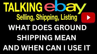 Question from Tammy TALKING EBAY what does GROUND shipping mean and when can you use IT