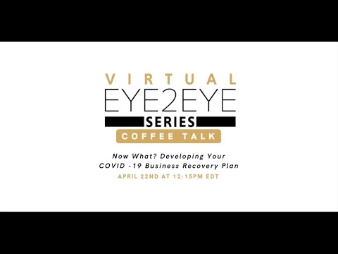 Virtual EYE2EYE Series: Coffee Talk - Now What? Developing Your COVID-19 Business Recovery Plan