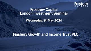 Frostrow Investment Seminar - Finsbury Growth & Income Trust - 8th May 2024