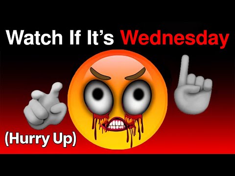 Watch This Video If It's Wednesday... (Hurry Up!)