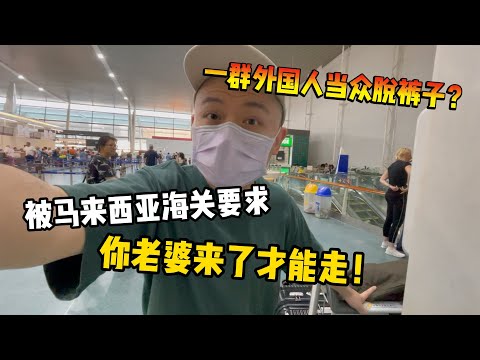 被马来西亚海关要求：“你老婆来了才能走！”一群外国人当众脱裤子？