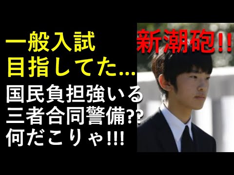 悠仁さまへ「新潮砲」！　実は一般入試目指してた？でも。。「三者合同警備」？何だこりゃ！！