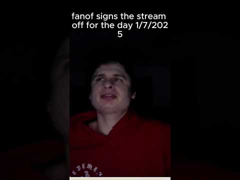 fanof signs the stream off for the day 1/7/2025