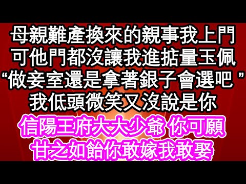 母親難產換來的親事我上門，可他門都沒讓我進掂量玉佩“做妾室還是拿著銀子會選吧 ”我低頭微笑又沒說是你，信陽王府大大少爺 你可願，甘之如飴你敢嫁我敢娶| #為人處世#生活經驗#情感故事#養老#退休