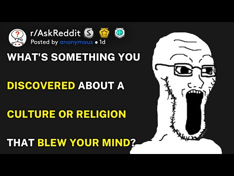 What's something you've discovered about a culture or religion that blew your mind? (r/AskReddit)