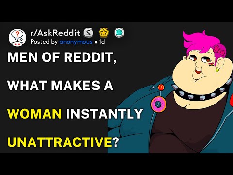 Men of reddit, what makes a woman instantly unattractive? (r/AskReddit)