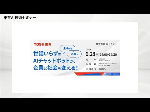 【東芝AI技術セミナー】 2024年6月28日開催 - 世話いらずのAIチャットボットが、企業と社会を変える！ ～生成AIも活用へ～