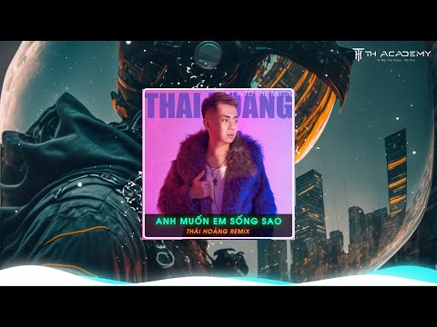 ANH MUỐN EM SỐNG SAO | THÁI HOÀNG REMIX | NHẠC THÁI HOÀNG HOT TIK TOK | Từ sâu trong đôi mắt này...