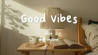 Chill vibes songs to make you feel positive 🍃 Enjoy Your Day ~ morning songs