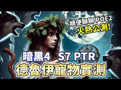 S7 PTR德魯伊寵物流實測 & POE2公測有多火?｜Diablo 4｜暗黑破壞神4｜德魯伊｜流亡黯道2