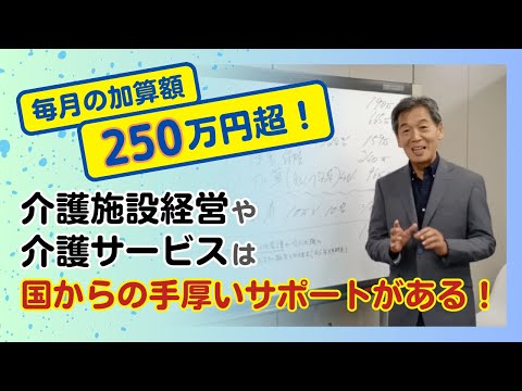 毎月の加算額250万円超！介護施設経営や介護サービスは国からの手厚いサポートがある！