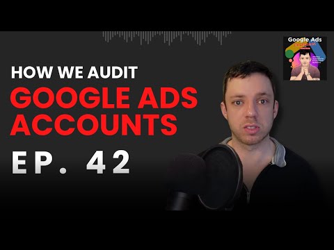 How We Audit Google Ads Accounts | Google Ads Unleashed Podcast