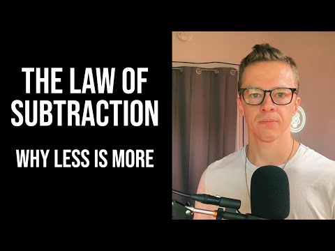 Why Less Is More - The Law of Subtraction