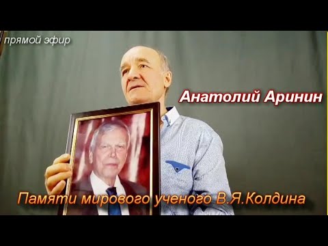 Памяти мирового ученого В.Я.Колдина. Анатолий Аринин. Прямой эфир от 13.03.2021 г.