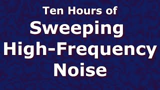 Sweeping High Frequency Noise Ten Hours 10 - Tinnitus Relief - ASMR