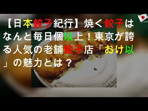 【日本餃子紀行】焼く餃子はなんと毎日1000個以上！東京が誇る人気の老舗餃子店「おけ以」の魅力とは？