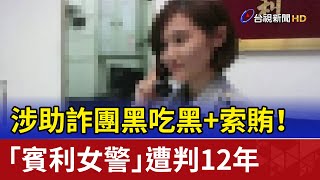 涉助詐團黑吃黑+索賄！ 「賓利女警」遭判12年