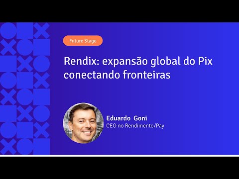 Rendix: expansão global do Pix conectando fronteiras | Eduardo Goni | APIX 2024