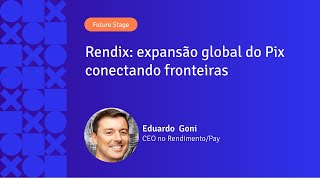 Rendix: expansão global do Pix conectando fronteiras | Eduardo Goni | APIX 2024