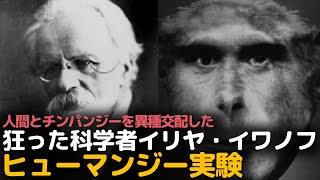 人間とチンパンジーを異種交配した狂った科学者イリヤ·イワノフのヒューマンジー実験