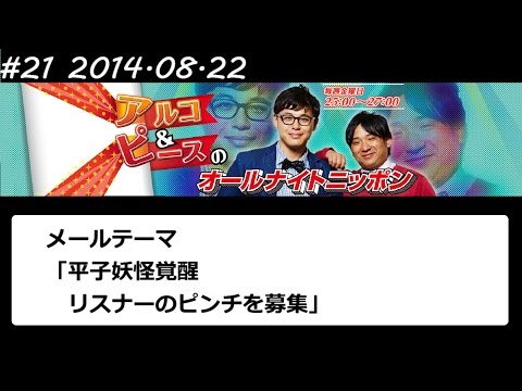 アルコ&ピース ANN #21 「平子妖怪覚醒」 2014 08 22