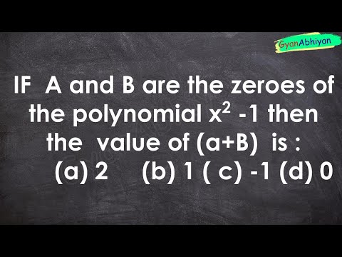 IF  A and B are the zeroes of the polynomial x2 -1 then the  value of (a+B)  is :      (a) 2