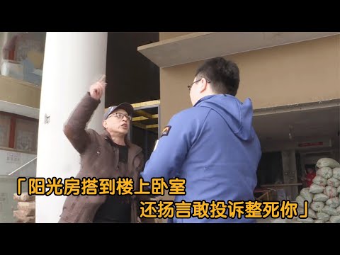 违建阳光房搭到楼上卧室，楼上投诉反遭威胁：敢投诉整死你！纪实