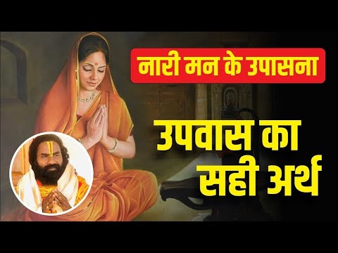 नारी मन के उपासना - उपवास का सही अर्थ - सुनिए कामता प्रसाद शरण जी महाराज से