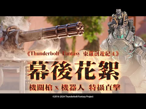 《Thunderbolt Fantasy 東離劍遊紀４》幕後大解密 ❗ 機關槍x機器人 特攝直擊❗