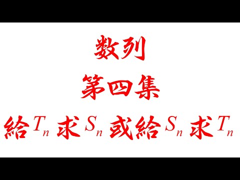 数列第四集给第n项求首n项之和或给首n项之和求第n项(老雷数学）