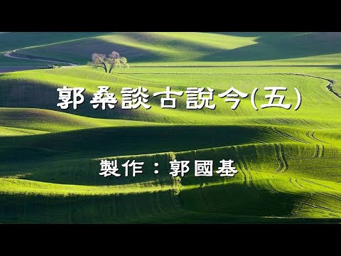 郭桑談古說今(五)  5 of 5                                                               郭國基  製作