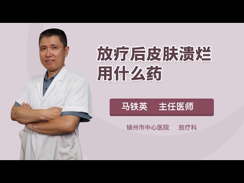 放疗后皮肤溃烂用什么药 马铁英 锦州市中心医院