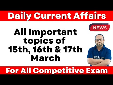 Daily Current Affairs|15th, 16th & 17th March Current Affairs|For All Competitive Exam by Farman sir