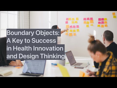 Unleashing the Power of Boundary Objects in Health Innovation and Design Thinking