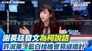 謝長廷發文指「柯文哲收賄證據薄弱」 許淑華推測應是基於跟柯的情感發文他們以前真的滿好的！曝藍白可能見縫插針：想趁機跟賴要位子｜94要賺錢