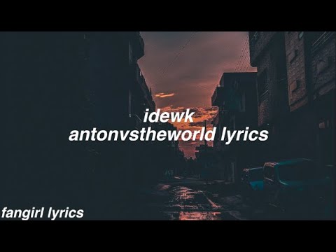 idewk || antonvstheworld lyrics