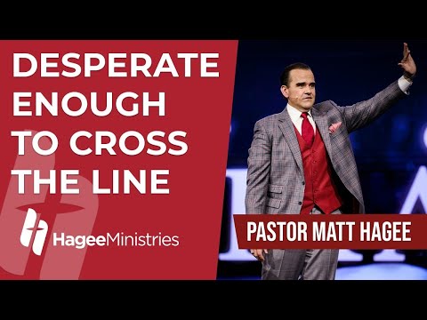 Pastor Matt Hagee - "Desperate Enough to Cross the Line"