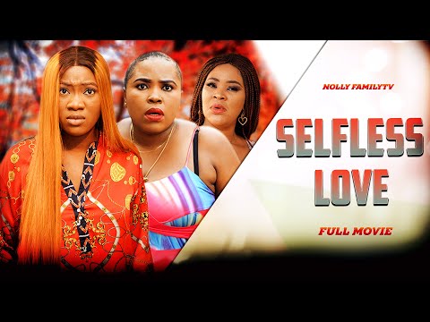 SELFLESS LOVE (Full Movie) Chinenye Nnebe, Chioma Chijioke Trending 2022 Nigerian Nollywood Movie