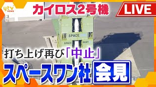 【ライブ】「 ベストを尽くしたつもりだが...」スペースワン社会見　小型ロケット「カイロス2号機」2日連続の打ち上げ延期　理由は“風”　次は18日（水）で調性＜生中継＞