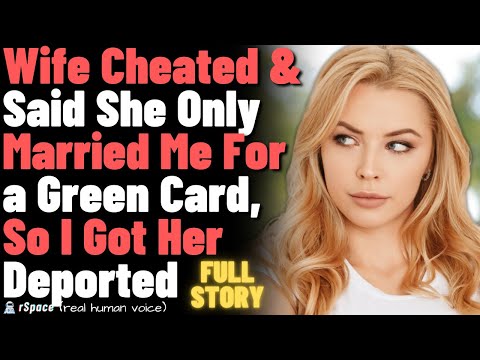 Wife Cheated & Said She Only Married Me For a Green Card, So I Got Her Sent Back... FULL STORY