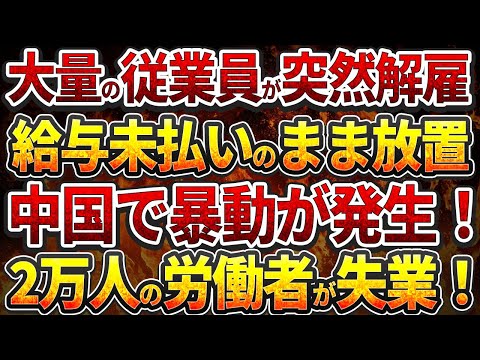 大量の従業員が突然解雇!給与未払いのまま放置！中国で暴動が発生！2万人の労働者が失業！